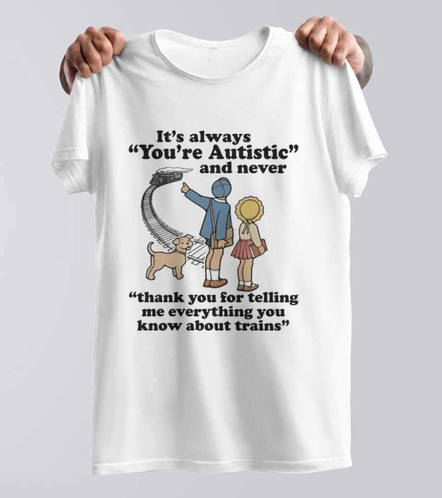 It's Always You're Autistic And Never Thank You For Telling Me Everything You Know About Trains With Dog And Kids Pointing At Train T-Shirt
