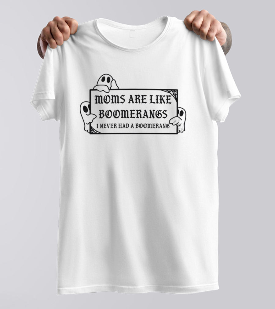 Moms Are Like Boomerangs I Never Had A Boomerang Halloween Style Ghost Hands T-Shirt