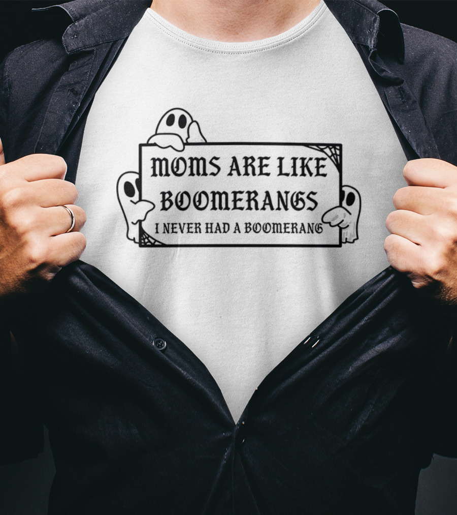 Moms Are Like Boomerangs I Never Had A Boomerang Halloween Style Ghost Hands T-Shirt
