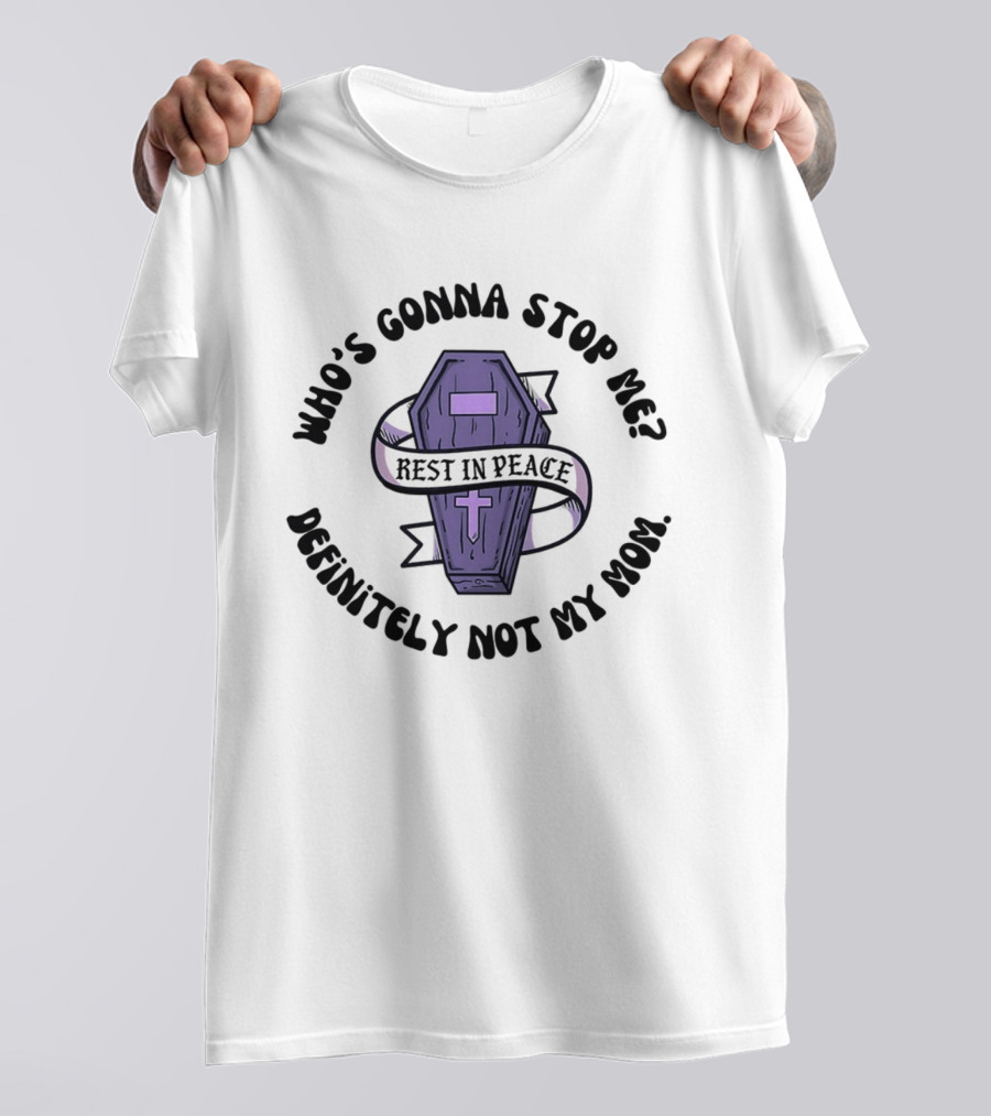 RIP Who's Gonna Stop Me Definitely Not My Mom Rest In Peace Coffin T-Shirt