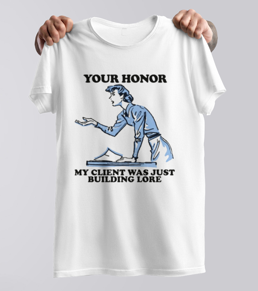 Your Honor My Client Was Just Building Lore Courtroom Defense T-Shirt