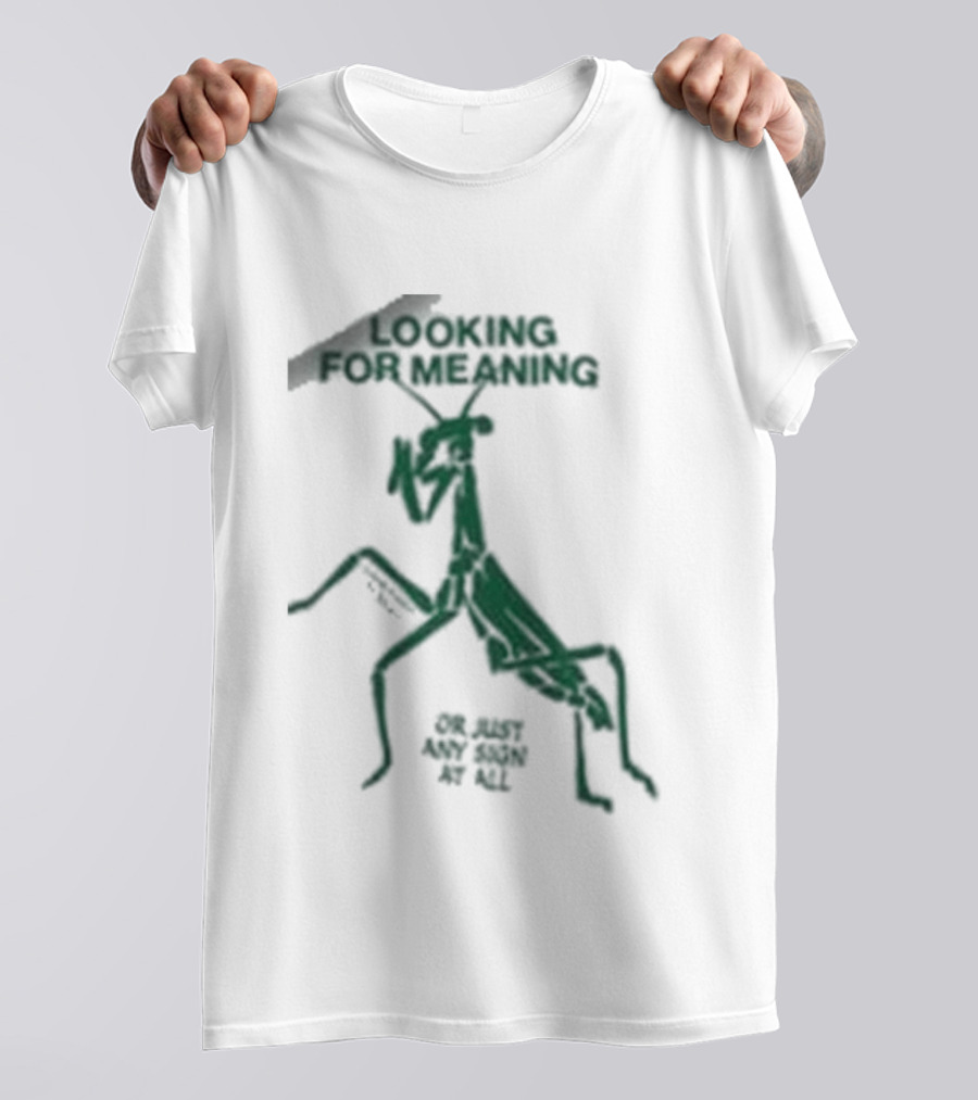 Creature Of Habit Praying Mantis Looking For Meaning Or Just Any Sign At All T-Shirt