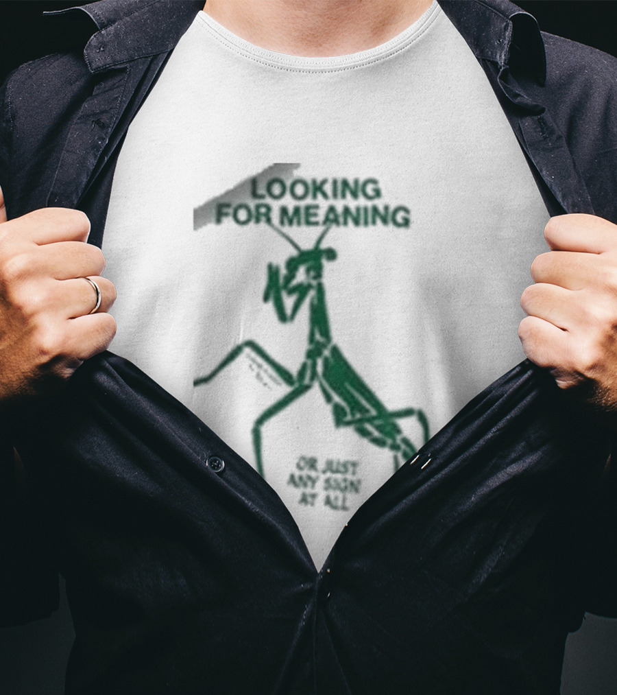 Creature Of Habit Praying Mantis Looking For Meaning Or Just Any Sign At All T-Shirt