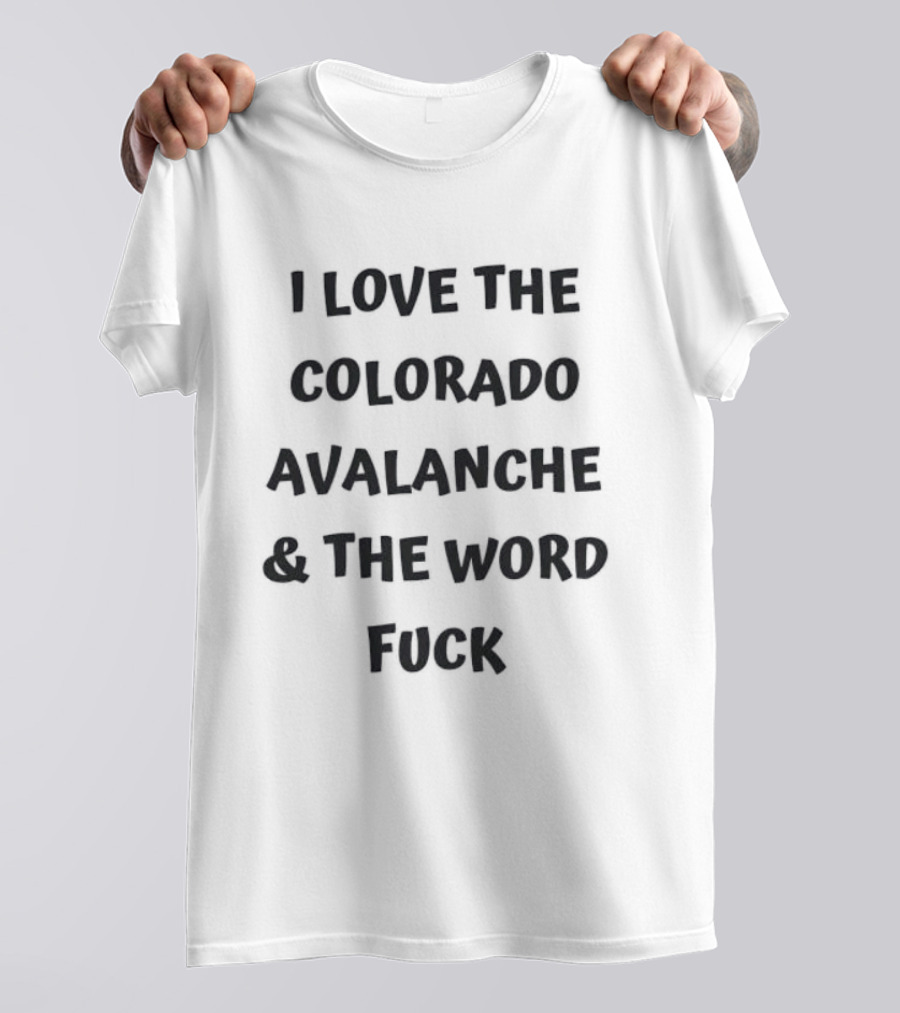 I Love The Colorado Avalanche And The Word Fuck T-Shirt