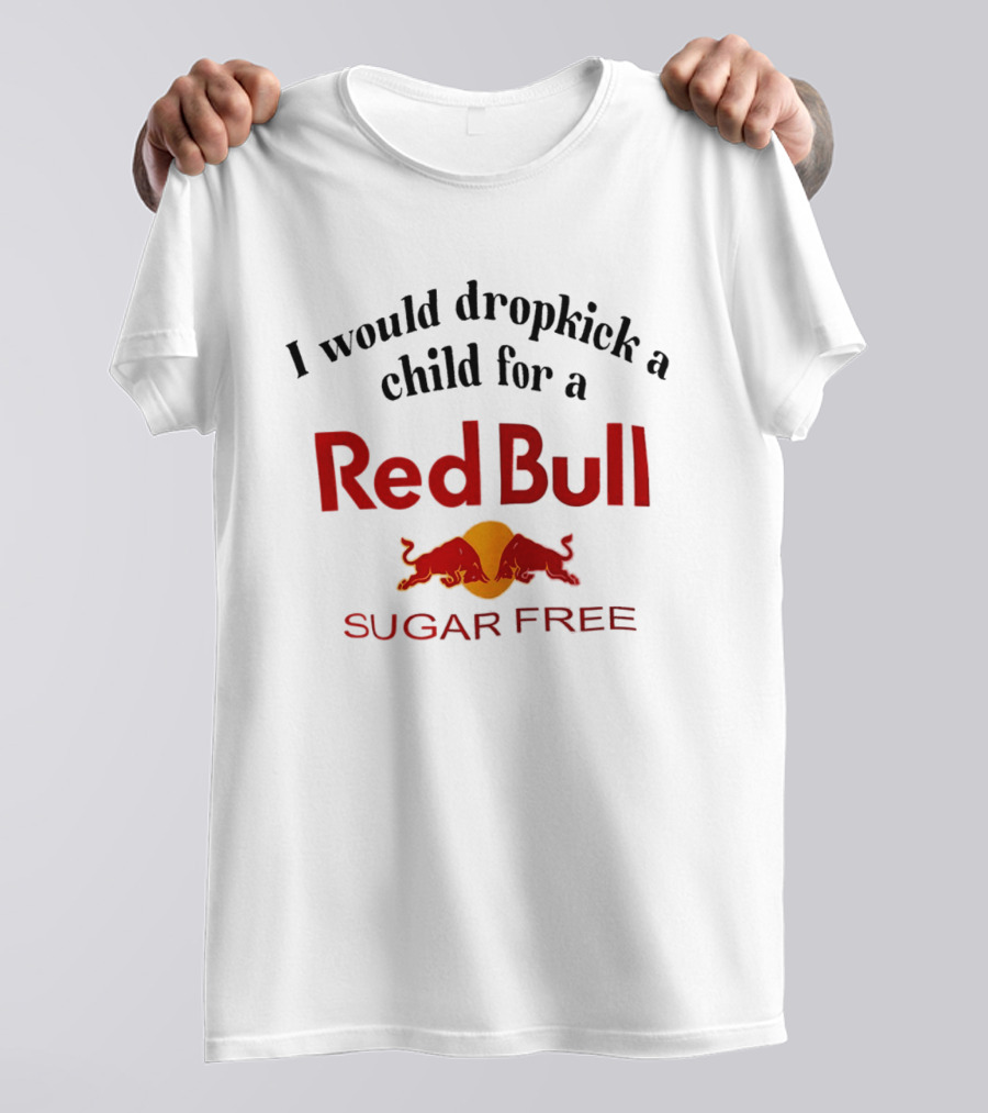 I Would Dropkick A Child For A Red Bull Sugar Free T-Shirt