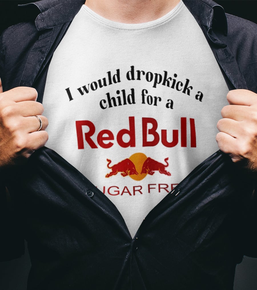 I Would Dropkick A Child For A Red Bull Sugar Free T-Shirt