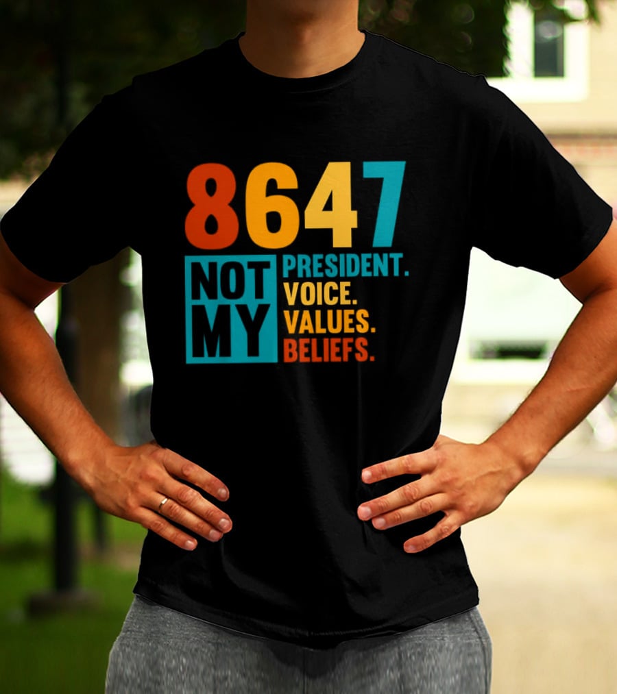 8647 Not My President Voice Values Beliefs T-Shirt