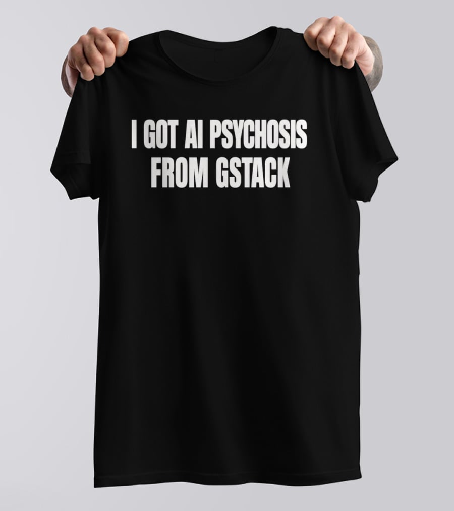 I Got Ai Psychosis From Gstack T-Shirt