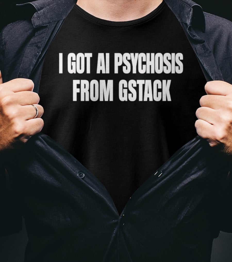 I Got Ai Psychosis From Gstack T-Shirt