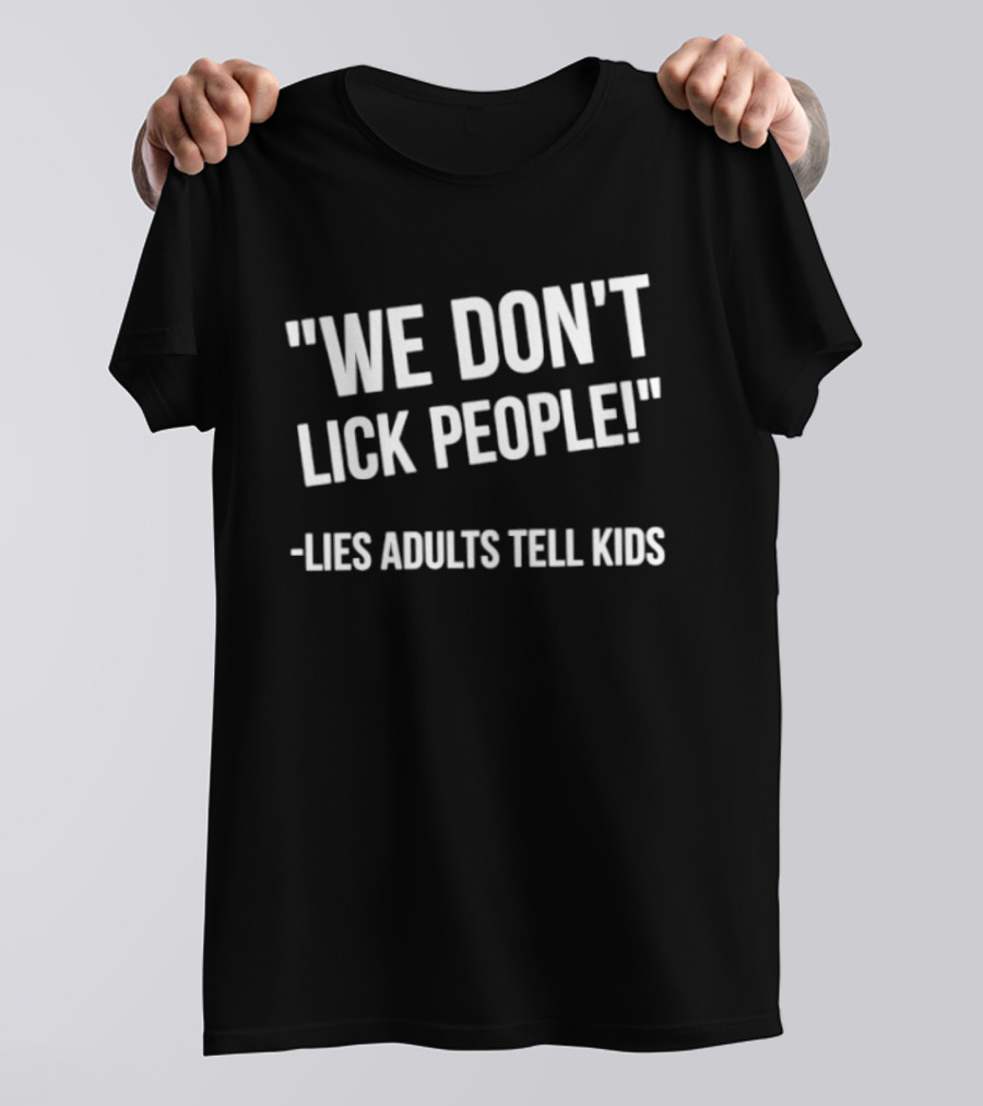 We Don't Lick People Lies Adults Tell Kids T-Shirt