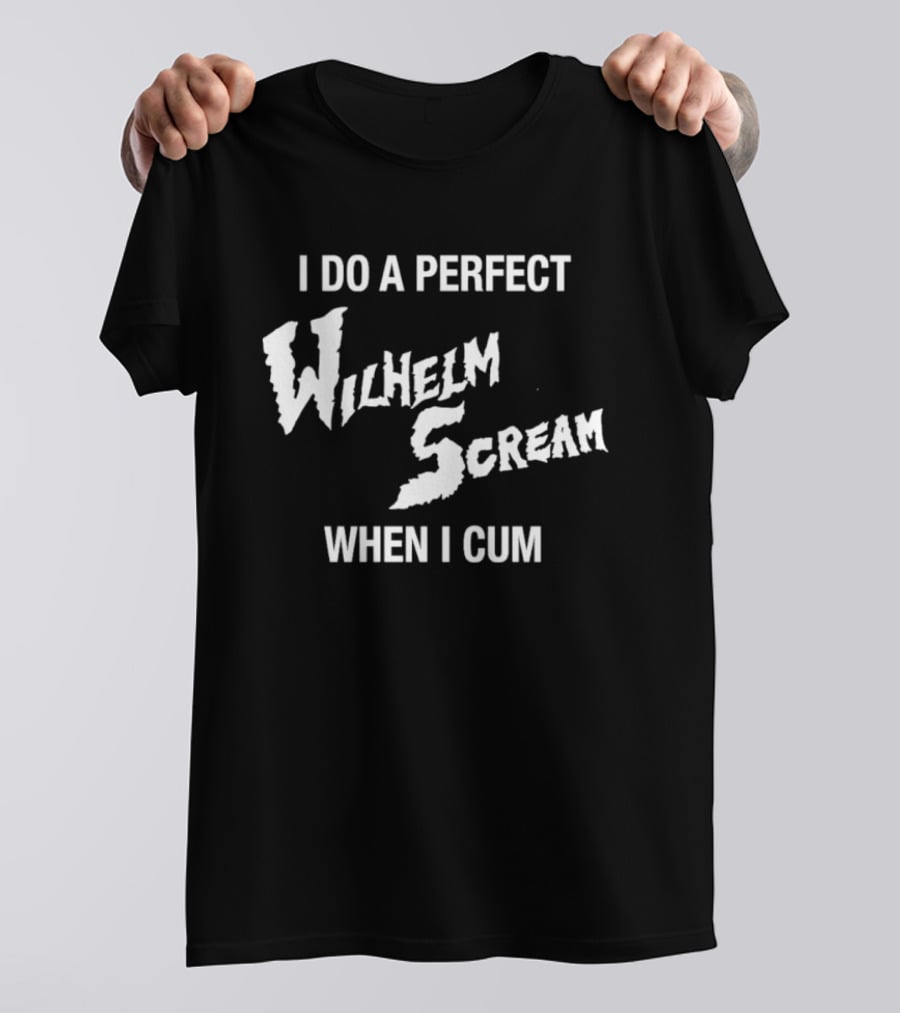I Do A Perfect Wilhelm Scream When I Cum T-Shirt