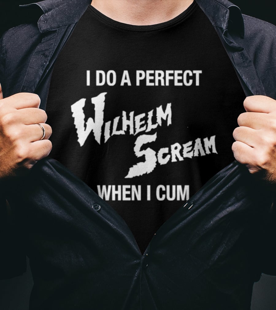 I Do A Perfect Wilhelm Scream When I Cum T-Shirt