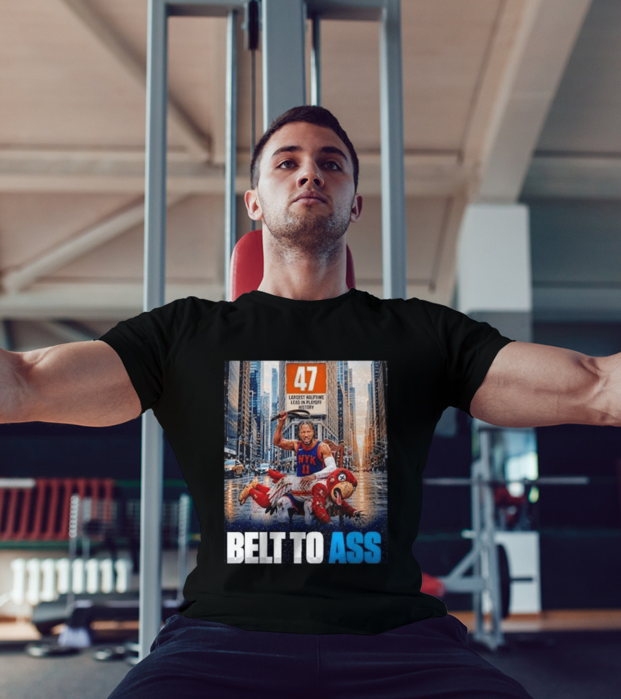 47 Largest Halftime Lead In Playoff History NYK 11 Belt To Ass 2026 T-Shirt