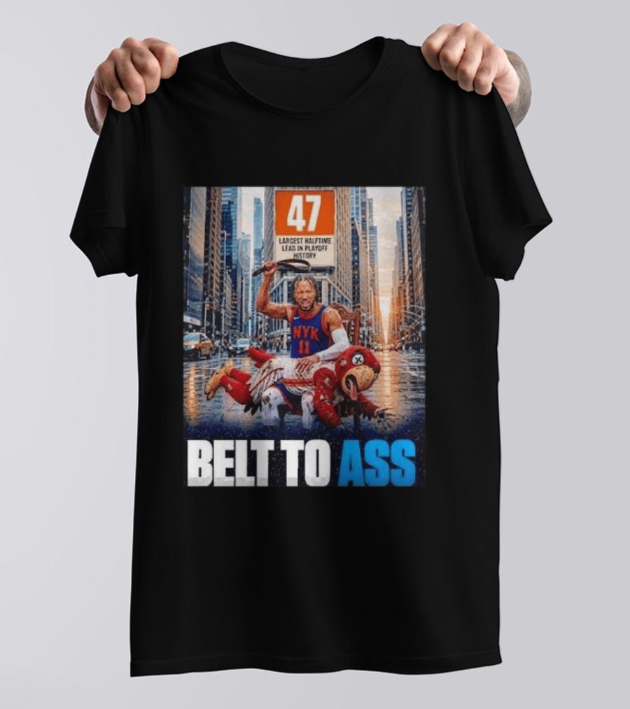 47 Largest Halftime Lead In Playoff History NYK 11 Belt To Ass 2026 T-Shirt