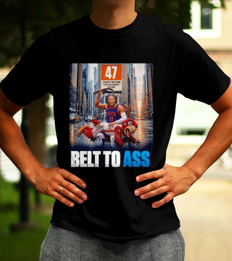 47 Largest Halftime Lead In Playoff History NYK 11 Belt To Ass 2026 T-Shirt