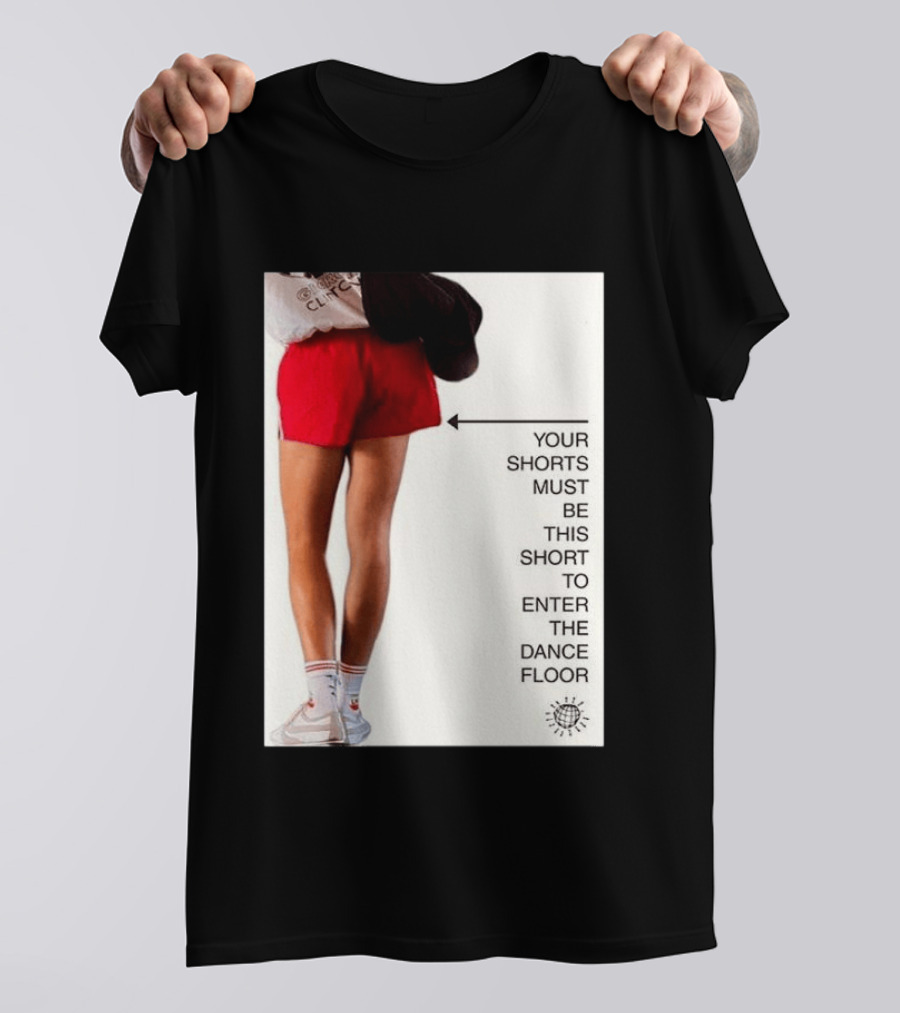 Your Shorts Must Be This Short To Enter The Dance Floor T-Shirt