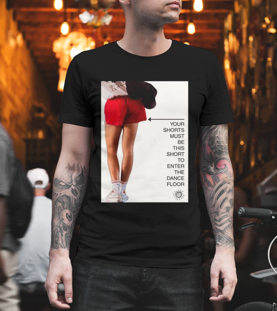 Your Shorts Must Be This Short To Enter The Dance Floor T-Shirt