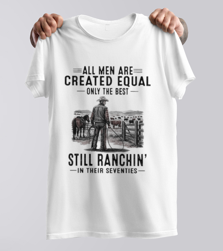All Men Are Created Equal Only The Best Still Ranchin' In Their Seventies Vintage Cowboy Western T-Shirt