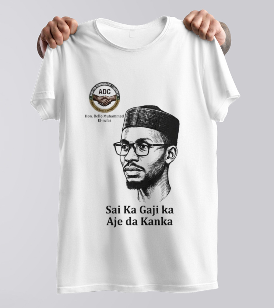 Hon Bello Muhammed El Rufai Sai Ka Gaji Ka Aje Da Kanka ADC T-Shirt