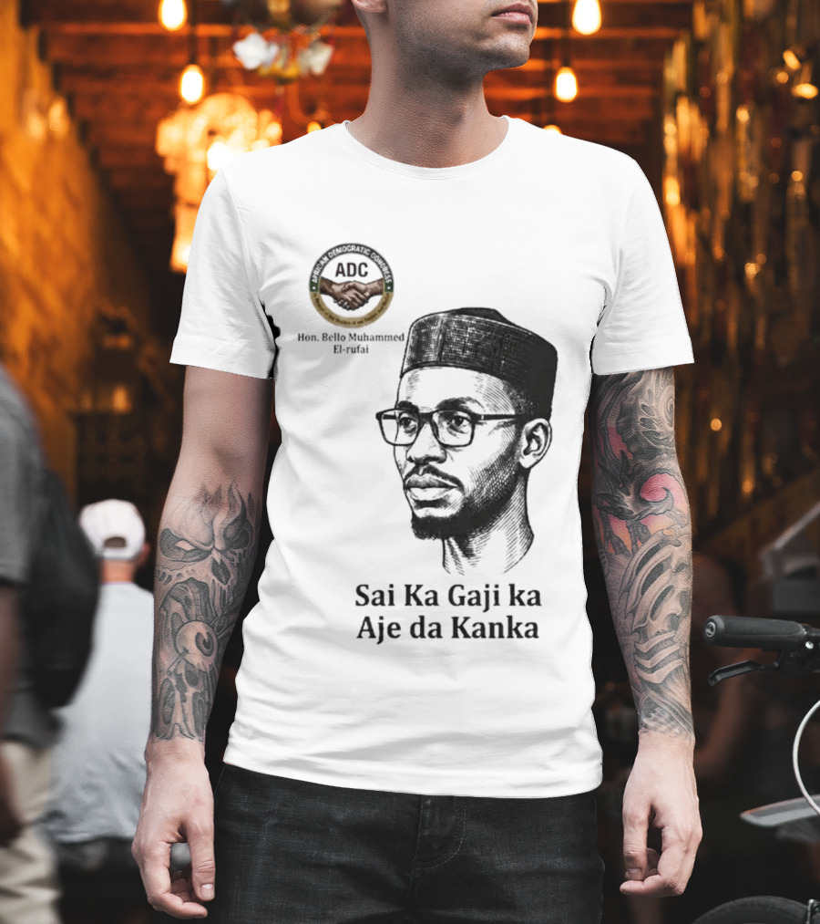 Hon Bello Muhammed El Rufai Sai Ka Gaji Ka Aje Da Kanka ADC T-Shirt