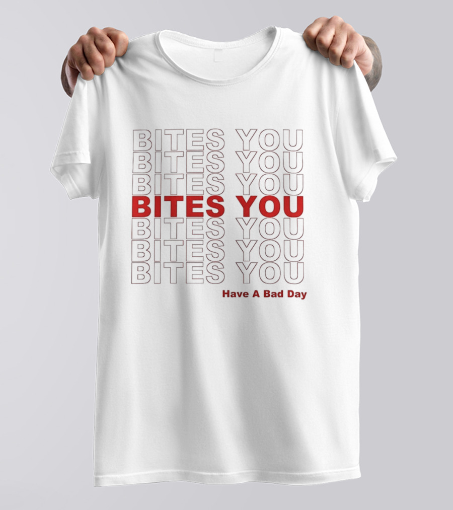 Bites You Have A Bad Day T-Shirt