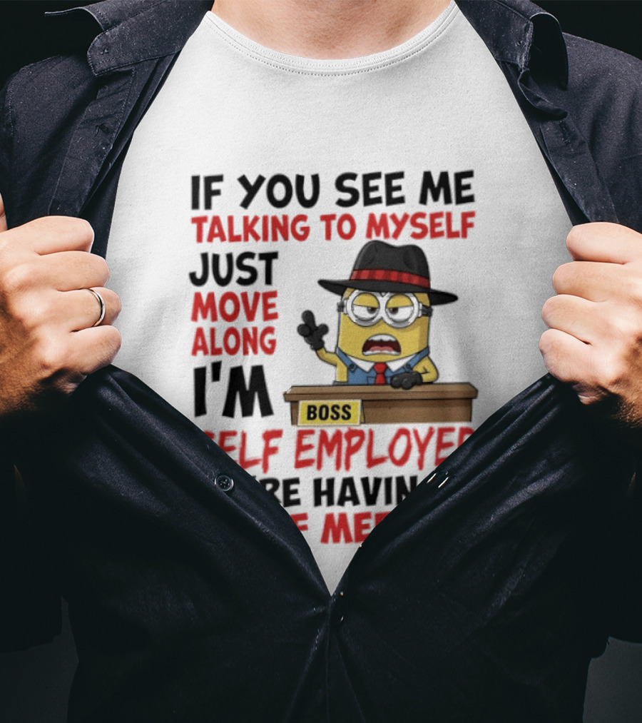 Boss Minions If You See Me Talking To Myself Just Move Along I'm Self Employed We're Having A Staff Meeting T-Shirt