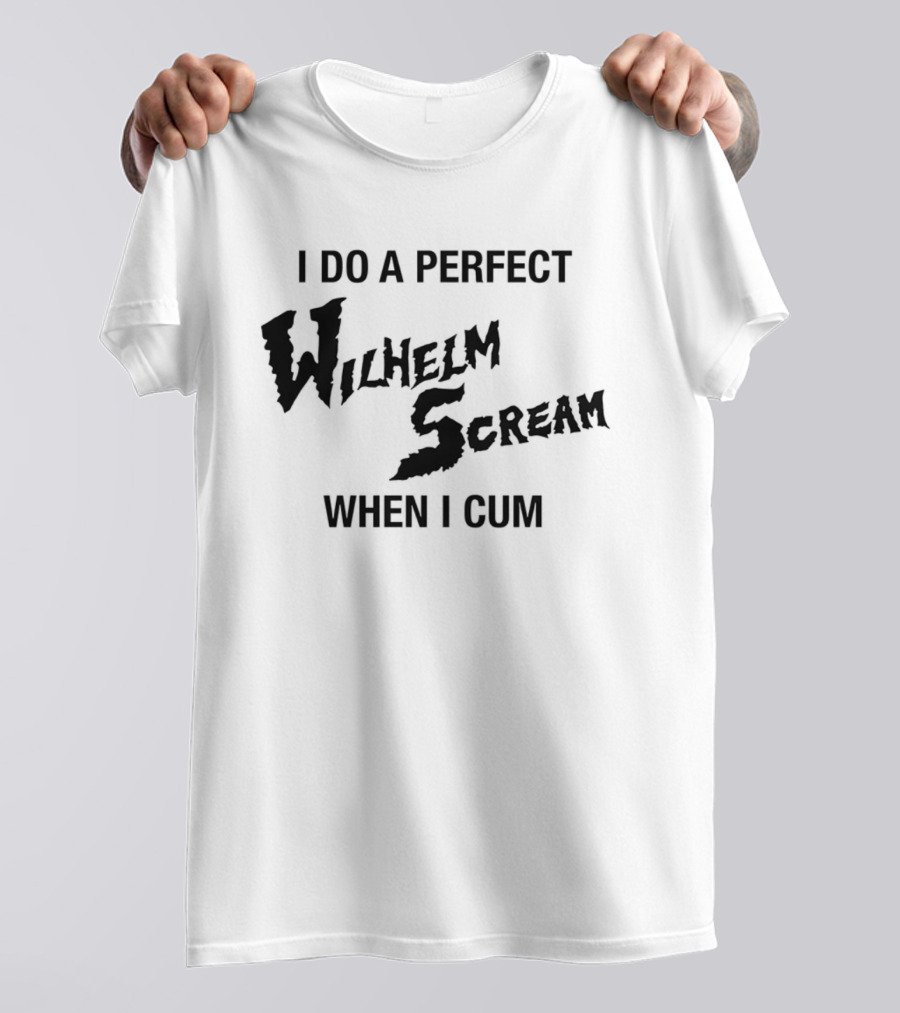 I Do A Perfect Wilhelm Scream When I Cum T-Shirt