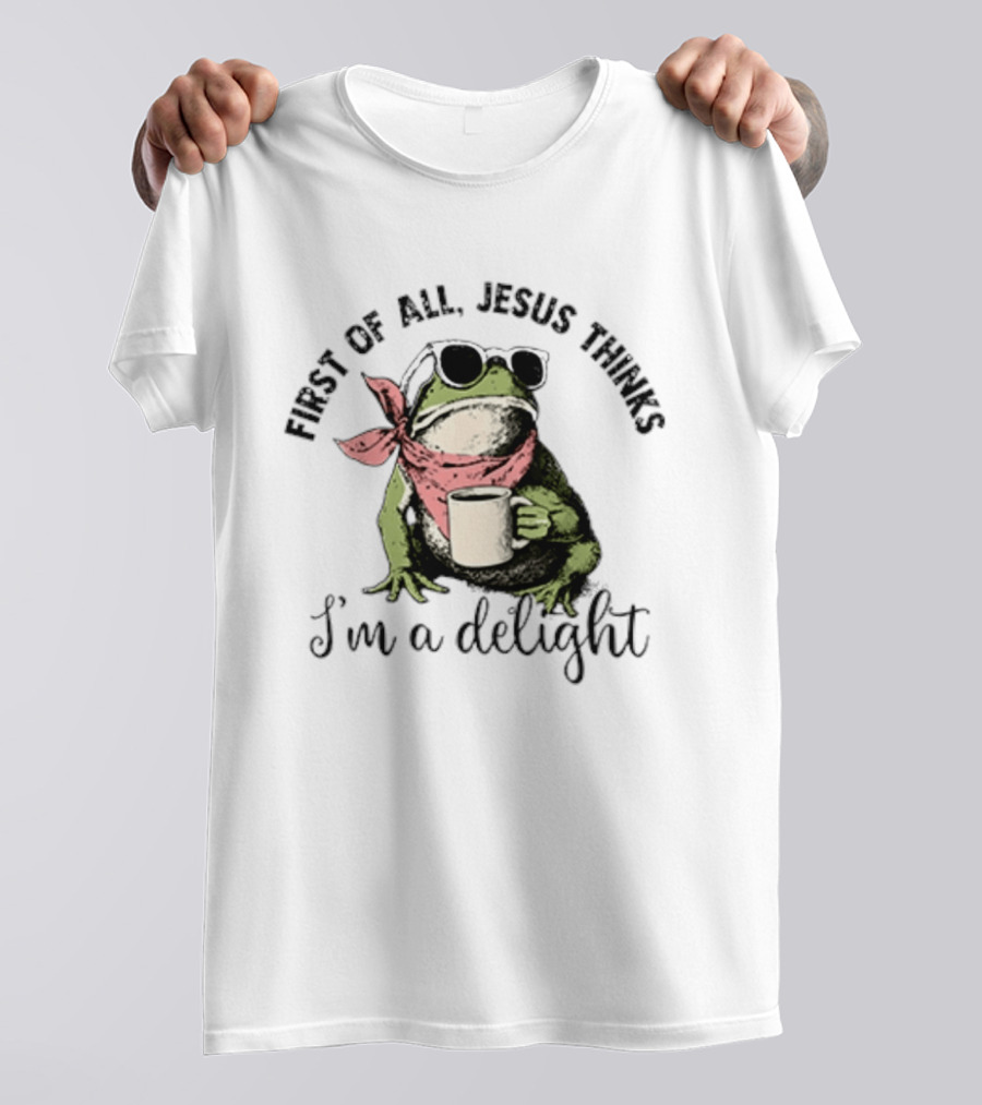 First Of All Jesus Thinks I'm A Delight Frog With Sunglasses And Coffee T-Shirt