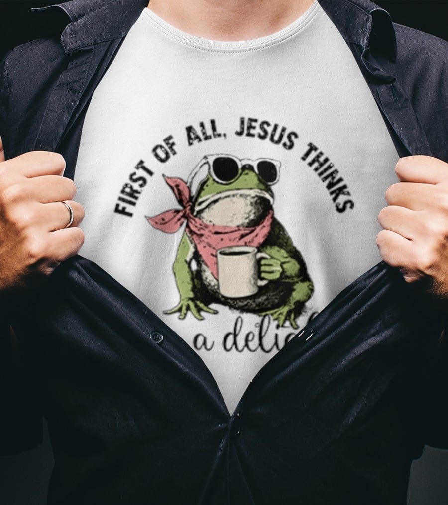 First Of All Jesus Thinks I'm A Delight Frog With Sunglasses And Coffee T-Shirt