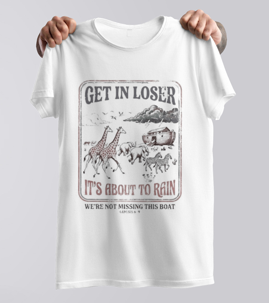 Get In Loser It's About To Rain We're Not Missing The Boat Noah's Ark T-Shirt