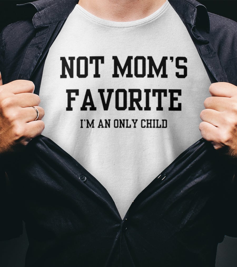 Not Mom's Favorite I'm An Only Child Humor Joke T-Shirt
