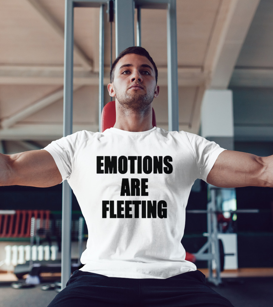 Emotions Are Fleeting T-Shirt