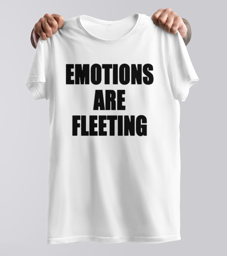 Emotions Are Fleeting T-Shirt