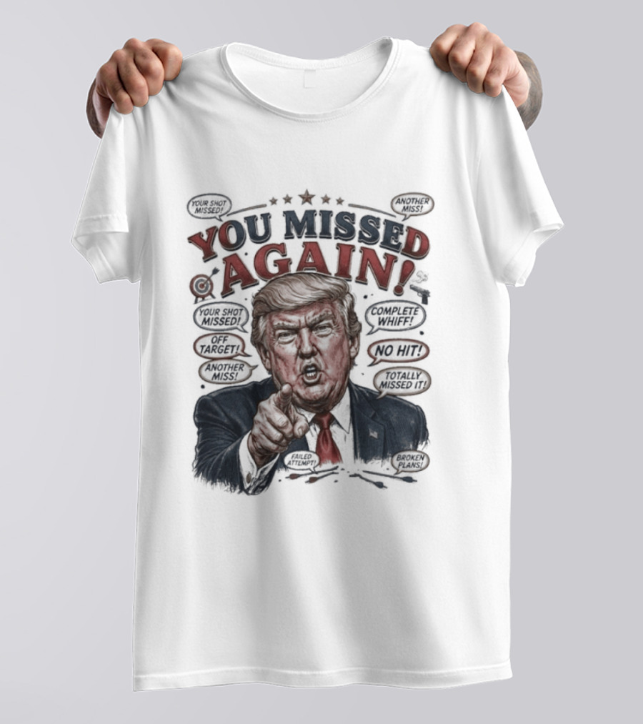 You Missed Again Trump 47 Resilience Iconic Expression Oval Office T-Shirt