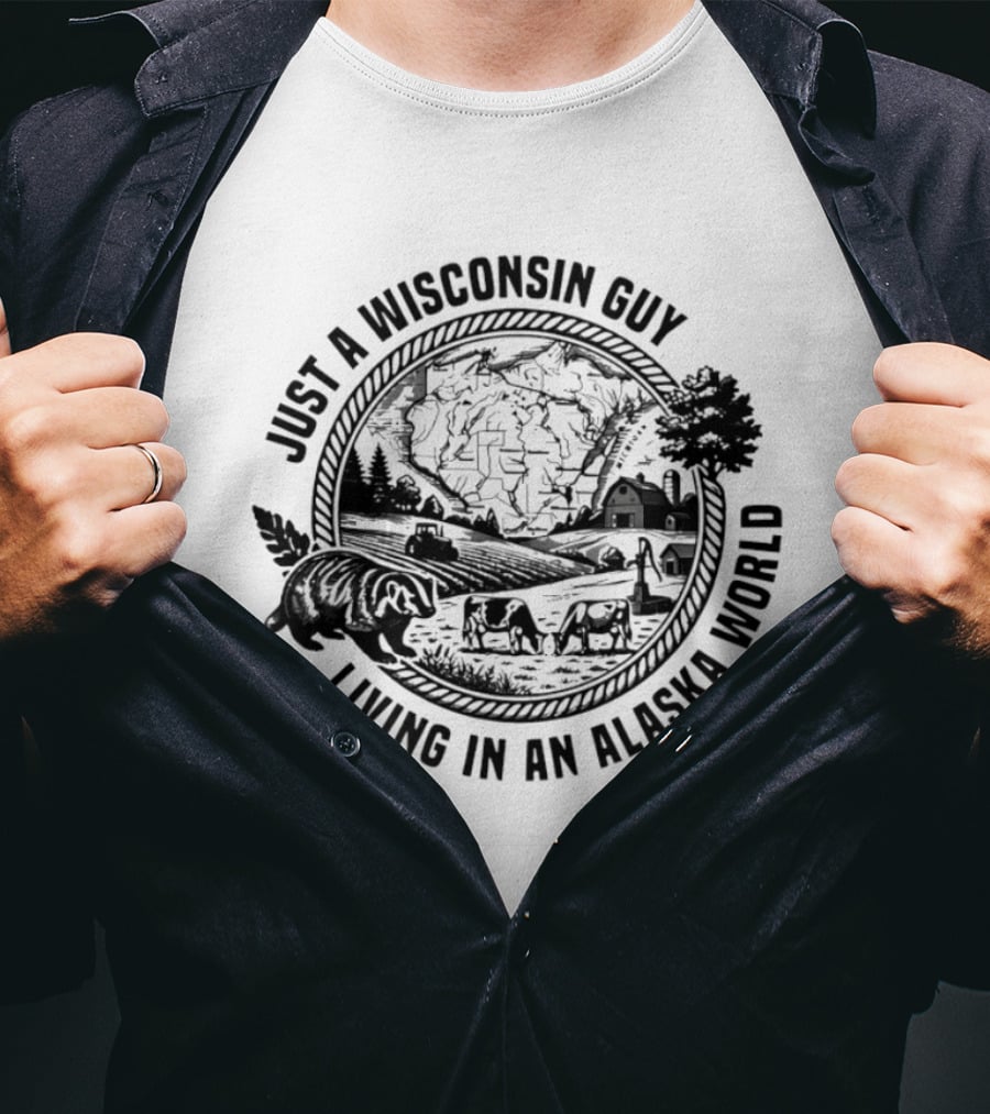 Just A Wisconsin Guy Living In An Alaska World With Farm And Bears T-Shirt