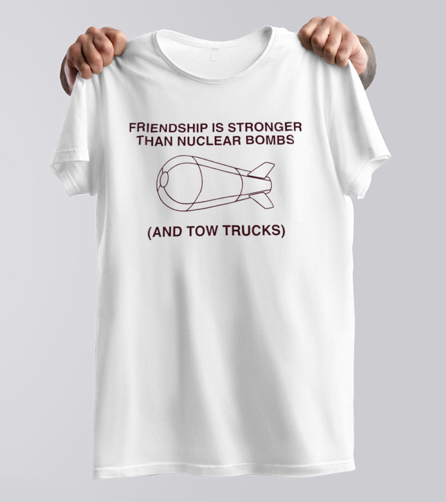 Friendship Is Stronger Than Nuclear Bombs And Tow Trucks T-Shirt