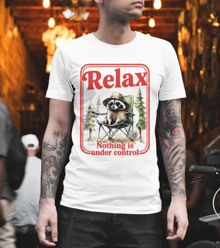 Relaxed Raccoon Chill In Camping Chair Nothing Is Under Control T-Shirt