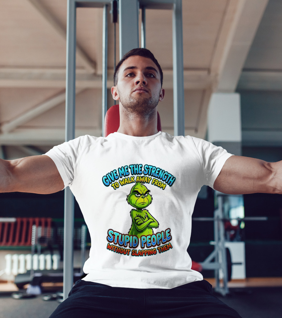Grinch Give Me The Strength To Walk Away From Stupid People Without Slapping Them T-Shirt