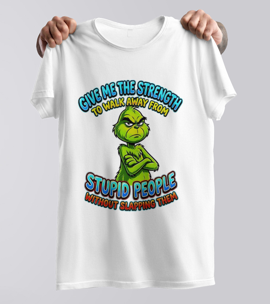 Grinch Give Me The Strength To Walk Away From Stupid People Without Slapping Them T-Shirt
