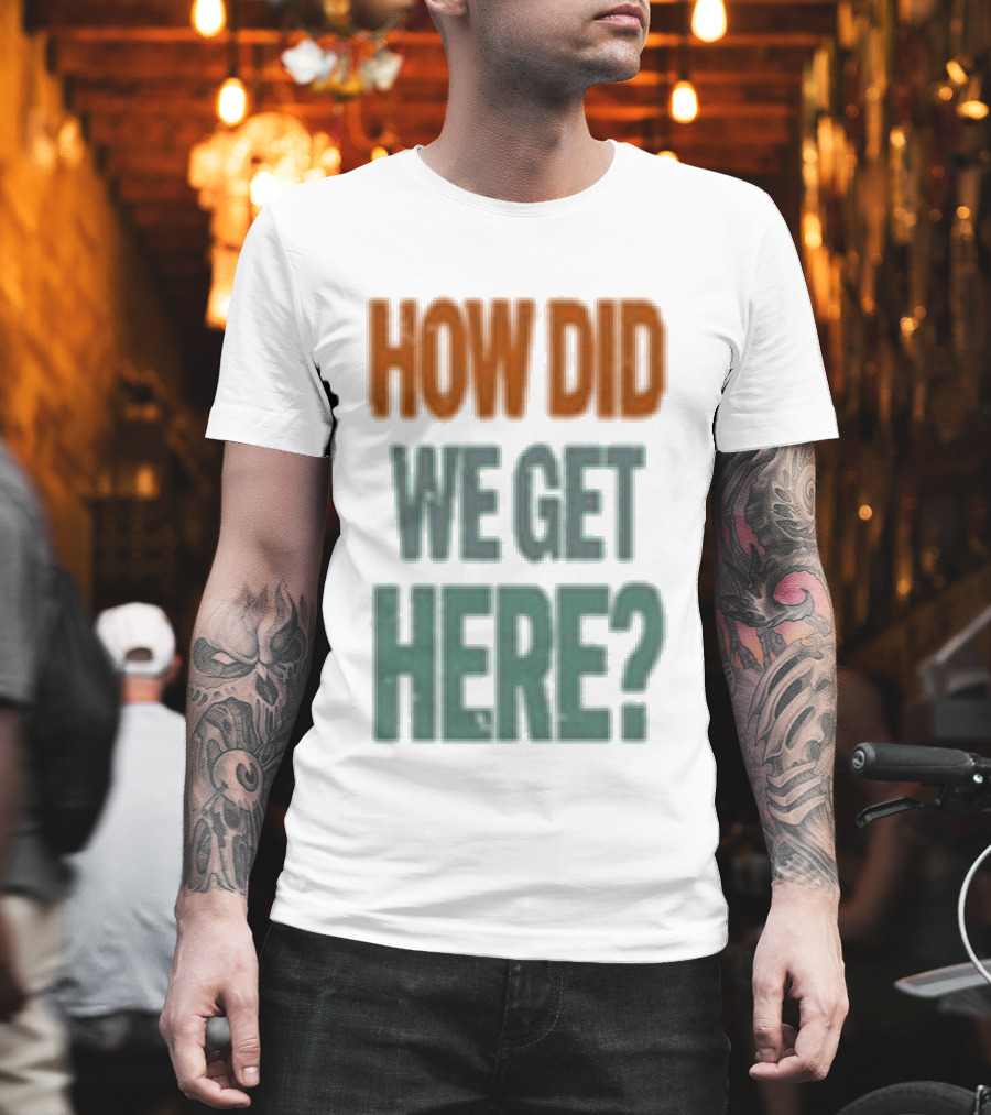 How Did We Get Here Louis Tomlinson T-Shirt