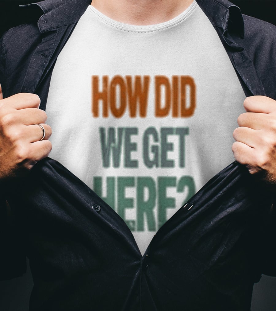 How Did We Get Here Louis Tomlinson T-Shirt
