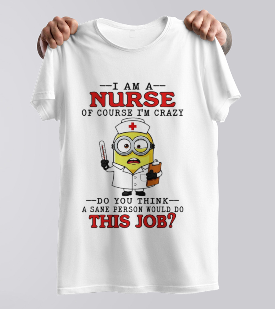 Minion Nurse Of Course I'm Crazy Job T-Shirt
