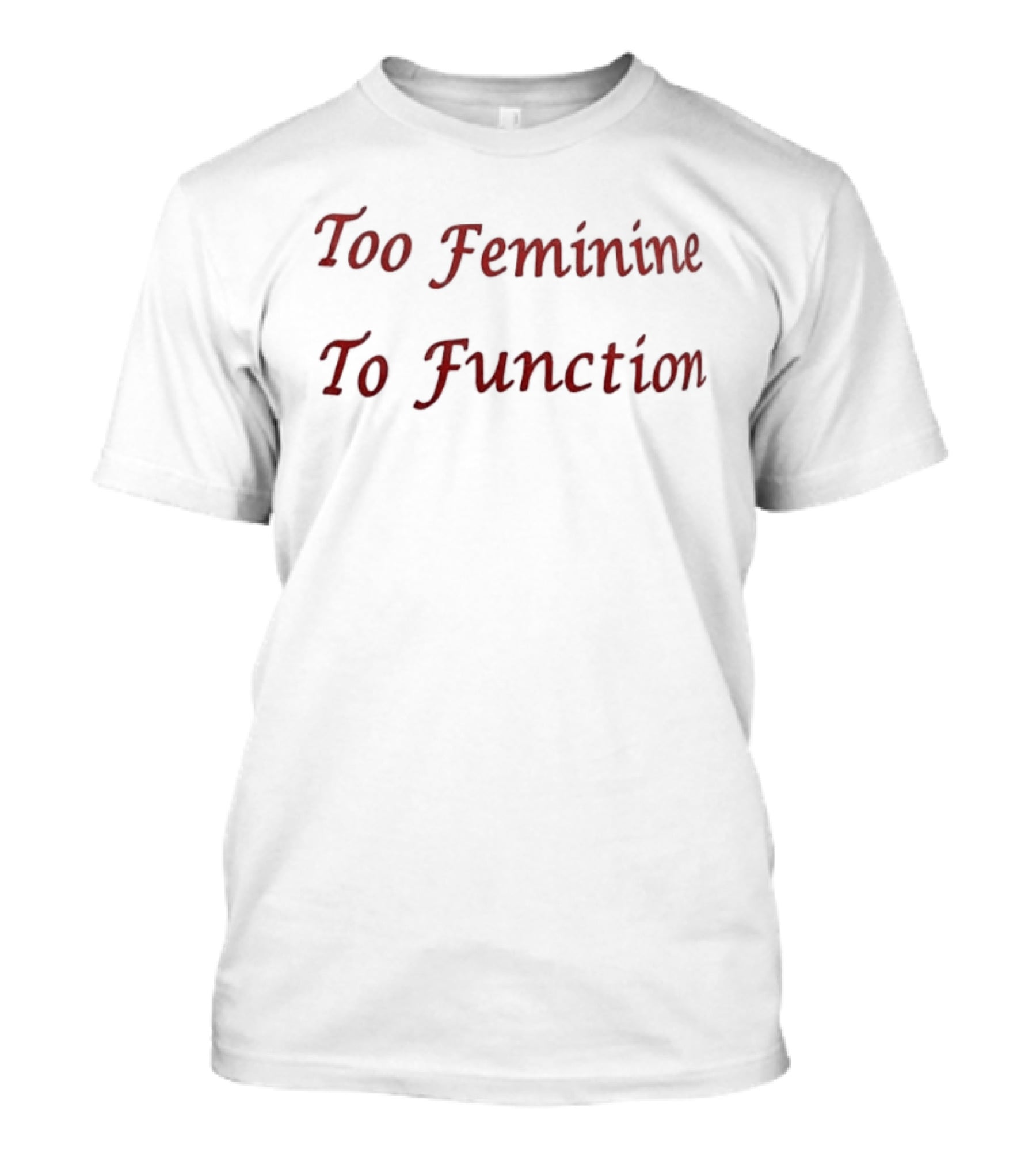 Too Feminine To Function T-Shirt