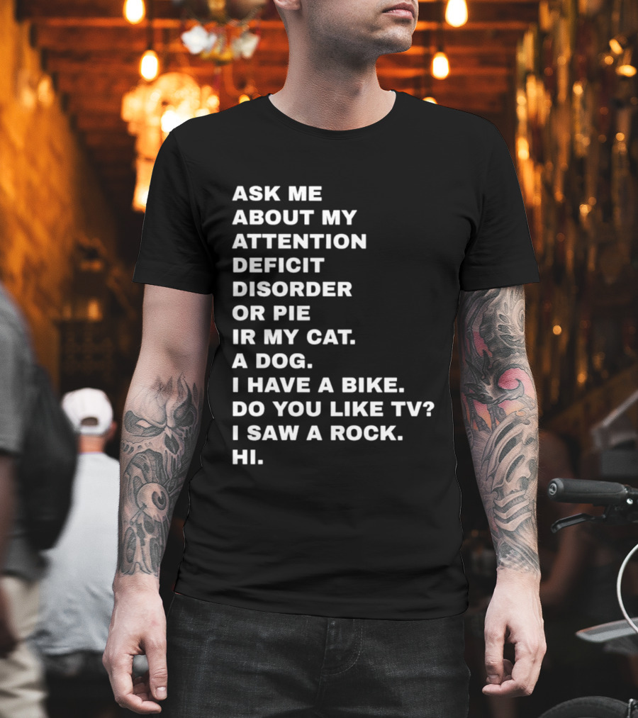 Ask Me About My Attention Deficit Disorder Or Pie Or Cat Dog Bike TV Rock Hi T-Shirt
