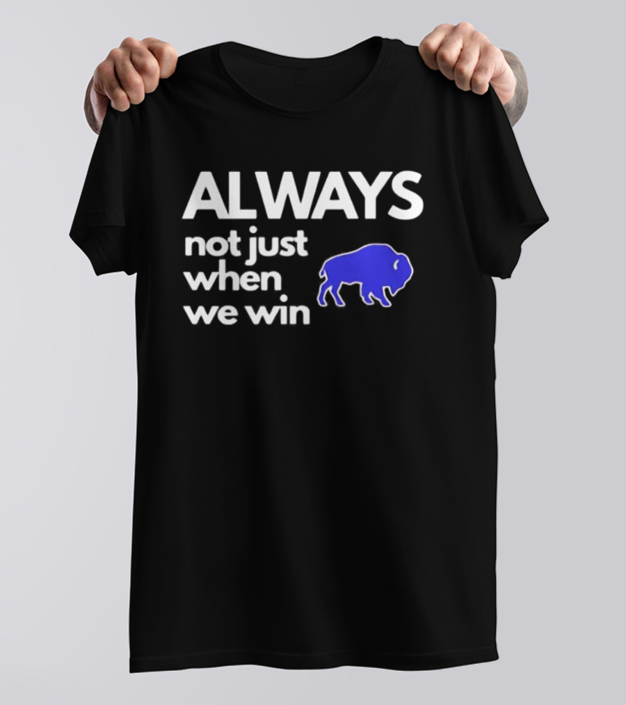 Buffalo Bills Always Not Just When We Win Blue Buffalo T-Shirt