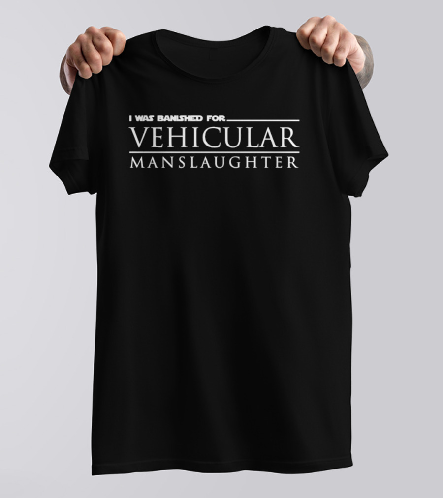 I Was Banished For Vehicular Manslaughter T-Shirt