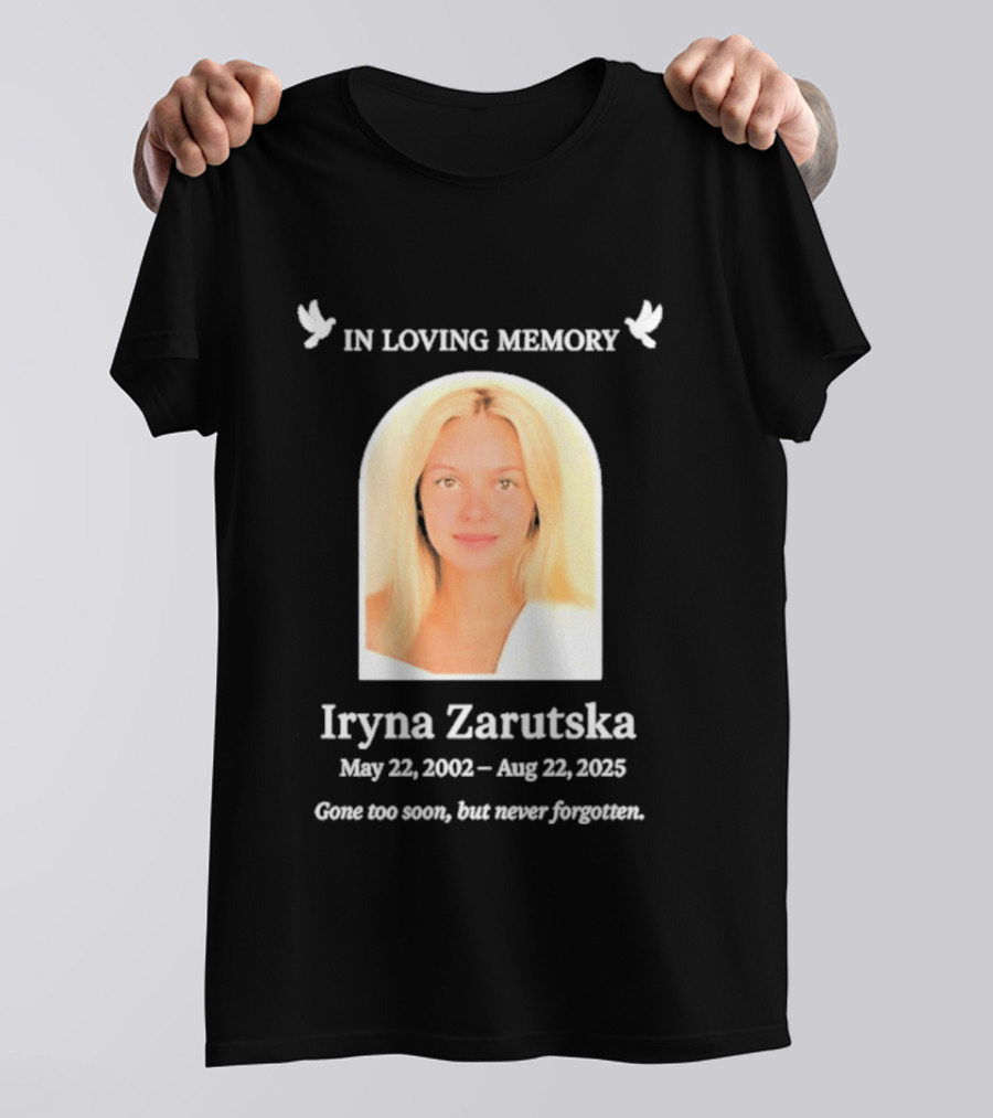 In Loving Memory Iryna Zarutska May 22 2002 Aug 22 2025 Gone Too Soon But Never Forgotten T-Shirt