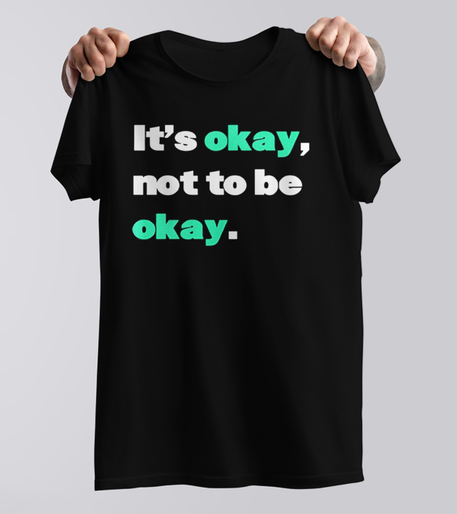 It's Okay Not To Be Okay Positive Mental Health Awareness T-Shirt