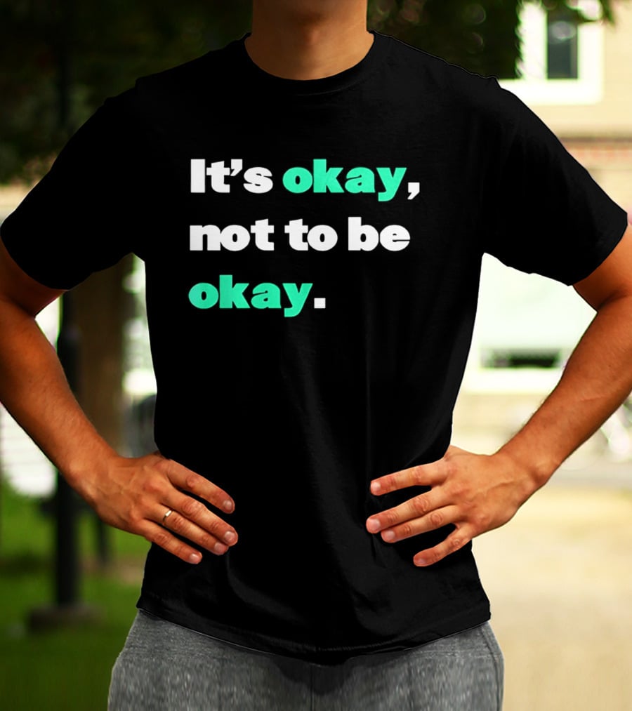 It's Okay Not To Be Okay Positive Mental Health Awareness T-Shirt