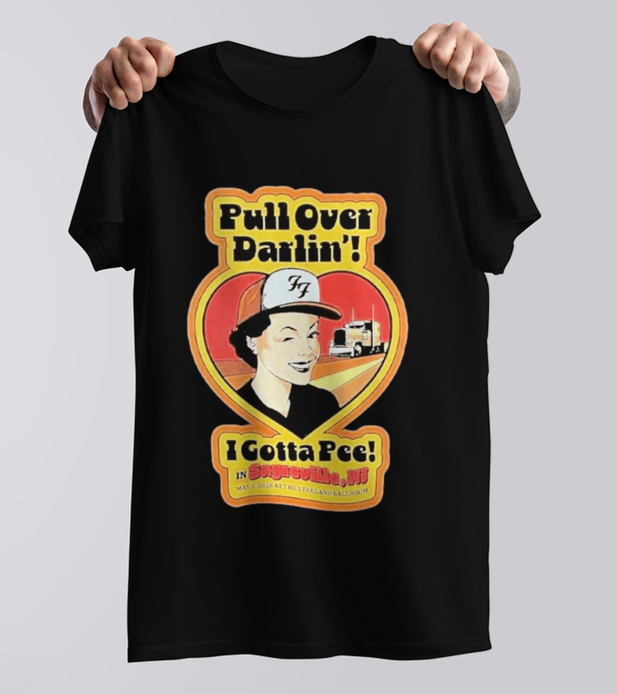 Pull Over Darlin I Gotta Pee Sayreville NJ May 2 2026 Starland Ballroom T-Shirt